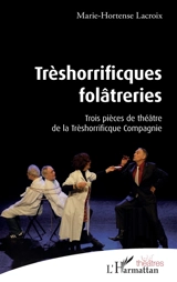 Trèshorrificques folâtreries : trois pièces de théâtre de la Treshorrificques compagnie - Marie-Hortense Lacroix
