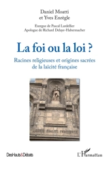 La foi ou la loi ? : racines religieuses et origines sacrées de la laïcité française - Daniel Moatti