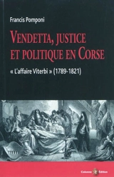 Vendetta, justice et politique en Corse : l'affaire Viterbi (1789-1821) - Francis Pomponi