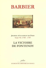 Journal d'un avocat de Paris. Vol. 7. 1745-1747, la victoire de Fontenoy - Edmond-Jean-François Barbier