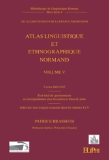 Atlas linguistique et ethnographique normand. Vol. 5. Cartes 1401-1543 : état final du questionnaire et correspondance avec les cartes et listes de mots : index des sens français contenus dans les volumes I à V - Patrice Brasseur
