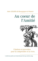 Au coeur de l'Amitié : Citations et proverbes pour la comprendre et la vivre. - Alain Lequien