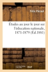 Etudes au jour le jour sur l'éducation nationale, 1871-1879 - Félix Pécaut