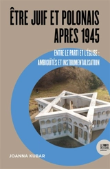 Etre juif et polonais après 1945 : entre le Parti et l'Eglise : ambiguïtés et instrumentalisation - Joanna Kubar