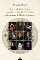Les alchimistes anglais du XVIIe siècle et la naissance de l'Empire britannique - Grégoire Brissé