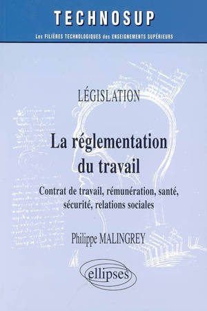 La réglementation du travail : contrat de travail, rémunération, santé, sécurité, relations sociales : législation - Philippe Malingrey