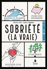 Sobriété (la vraie) : mode d'emploi : sauver la planète, faire des économies, partager plus, vivre mieux - Vincent Liegey