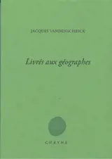 Livrés aux géographes - Jacques Vandenschrick