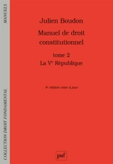 Manuel de droit constitutionnel. Vol. 2. La Ve République - Julien Boudon