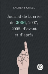 Journal de la crise de 2006, 2007, 2008, d'avant et d'après. Vol. 1 - Laurent Grisel