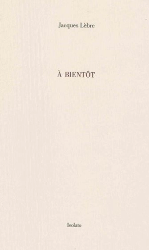 A bientôt : notes 2003-2013 - Jacques Lèbre