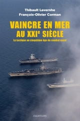 Vaincre en mer au XXIe siècle : la tactique au cinquième âge du combat naval - Thibault Lavernhe