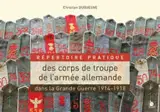 Répertoire pratique des corps de troupe de l'armée allemande dans la Grande Guerre 1914-1918 - Christian Duquesne