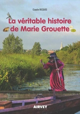 La véritable histoire de Marie Grouette - Claudie Becques