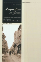 Augustine et Jean : une passion dans le tourment des croyances, entre Ardèche et Haute-Loire. Vol. 1. La rencontre - Michel Riou