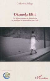 Diamela Eltit : les déplacements du féminin ou La poétique en mouvement au Chili - Catherine Pélage