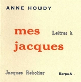Mes Jacques : lettres à Jacques Rebotier - Anne Houdy