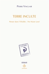Terre inculte : penser dans l'illisible, The waste land - Pierre Vinclair