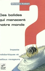 Ces bolides qui menacent notre monde : cratères d'impact et cailloux ravageurs - Christian Koeberl