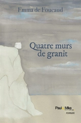 Quatre murs de granit - Emma de Foucaud
