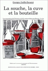 La Souche, la cuve et la bouteille : les rencontres de l'histoire et de la nature dans un aliment : le vin - Georges Guille-Escuret