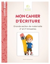 Mon cahier d'écriture : grande section de maternelle 2e et 3e trimestres - Marie Etevenon