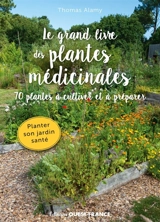Le grand livre des plantes médicinales : 70 plantes à cultiver et à préparer : planter son jardin santé - Thomas Alamy