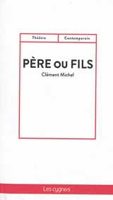 Père ou fils : comédie en trois actes - Clément Michel