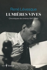 Lumières vives : Chroniques de cinéma 1947-1949 - René Lévesque