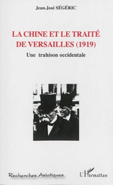 La Chine et le traité de Versailles, 1919 : une trahison occidentale - Jean-José Ségéric