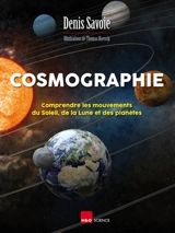 Cosmographie : comprendre les mouvements du Soleil, de la Lune et des planètes - Denis Savoie