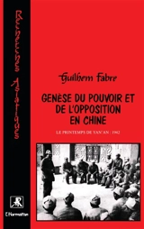 Genèse du pouvoir et de l'opposition en Chine : le printemps de Yan'an : 1942 - Guilhem Fabre