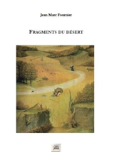 Fragments du désert : poèmes et textes - Jean-Marc Fournier