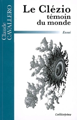 Le Clézio, témoin du monde : essai - Claude Cavallero