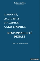 Dangers, accidents, maladies, catastrophes : responsabilité pénale - Hubert Seillan