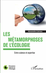 Les métamorphoses de l'écologie : entre science et expertise - Alexandra Liarsou