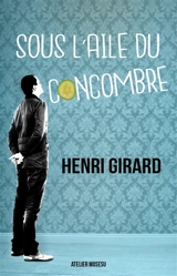 Sous l'aile du concombre - Henri Girard