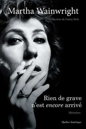 Rien de grave n’est encore arrivé : Mémoires - Martha Wainwright