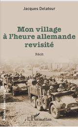 Mon village à l'heure allemande revisité - Jacques Delatour