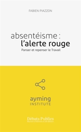 Absentéisme : l'alerte rouge : panser et repenser le travail - Fabien Piazzon