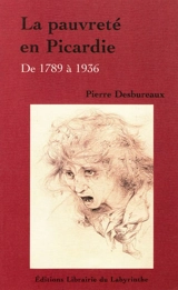 La pauvreté en Picardie : de 1789 à 1936 - Pierre Desbureaux