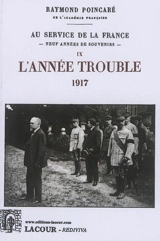 Au service de la France : neuf années de souvenirs. Vol. 9. L'année trouble : 1917 - Raymond Poincaré