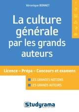 La culture générale par les grands auteurs : licence, prépa, concours et examens : les grandes notions, les grands auteurs - Véronique Bonnet