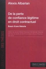 De la perte de confiance légitime en droit contractuel : essai d'une théorie - Alexis Albarian