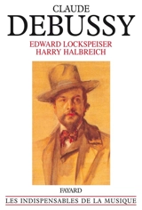 Debussy : sa vie et sa pensée - Edward Lockspeiser