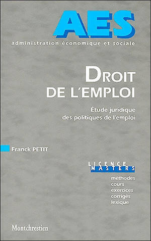 Droit de l'emploi : étude juridique des politiques de l'emploi : licence-masters, méthodes, cours, exercices, corrigés, lexique - Franck Petit