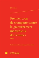 Premier coup de trompette contre le gouvernement monstrueux des femmes 1558 - John Knox