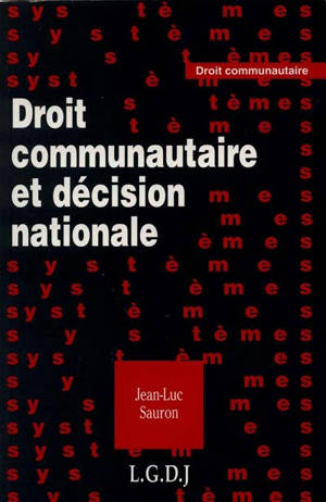 Droit communautaire et décision nationale : le processus décisionnel national dans l'élaboration et la mise en oeuvre du droit communautaire - Jean-Luc Sauron