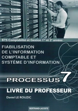 Fiabilisation de l'information comptable et système d'information, processus 7 : BTS comptabilité et gestion 1re et 2e années : livre du professeur - Daniel Le Rouzic