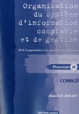 Organisation du système d'information comptable et de gestion : BTS comptabilité et gestion des organisations, 1re et 2e années, processus 10 : corrigé - Daniel Le Rouzic